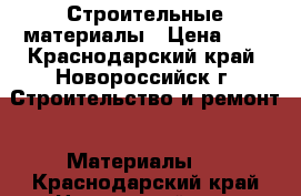 Строительные материалы › Цена ­ 1 - Краснодарский край, Новороссийск г. Строительство и ремонт » Материалы   . Краснодарский край,Новороссийск г.